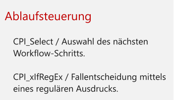 Ablaufsteuerung  	CPI_Select / Auswahl des nächsten Workflow-Schritts. 	CPI_xIfRegEx / Fallentscheidung mittels eines regulären Ausdrucks.