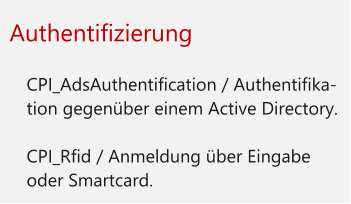 Authentifizierung  	CPI_AdsAuthentification / Authentifika-tion gegenüber einem Active Directory. 	CPI_Rfid / Anmeldung über Eingabe oder Smartcard.