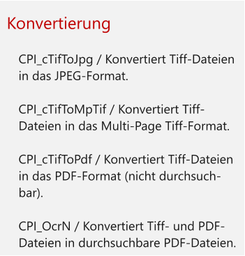 Konvertierung  	CPI_cTifToJpg / Konvertiert Tiff-Dateien in das JPEG-Format. 	CPI_cTifToMpTif / Konvertiert Tiff-Dateien in das Multi-Page Tiff-Format. 	CPI_cTifToPdf / Konvertiert Tiff-Dateien in das PDF-Format (nicht durchsuch-bar). 	CPI_OcrN / Konvertiert Tiff- und PDF-Dateien in durchsuchbare PDF-Dateien.